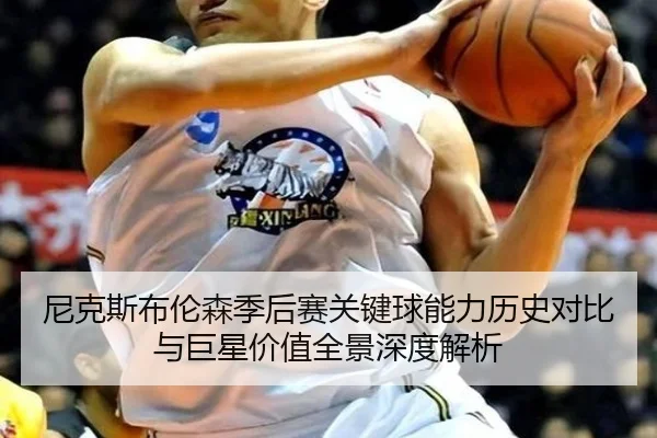 尼克斯布伦森季后赛关键球能力历史对比与巨星价值全景深度解析 | kaiyun